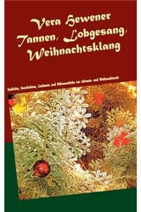 Tannen, Lobgesang, Weihnachtsklang: Gedichte, Geschichten, Liedtexte und Bühnenstücke zur Advents- und Weihnachtszeit