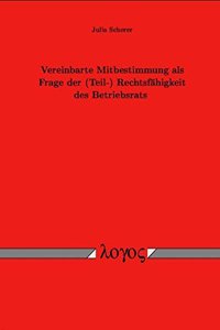 Vereinbarte Mitbestimmung ALS Frage Der (Teil-) Rechtsfahigkeit Des Betriebsrats
