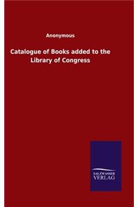Catalogue of Books added to the Library of Congress