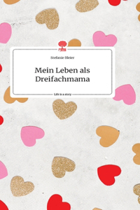 Mein Leben als Dreifachmama. Life is a Story - story.one