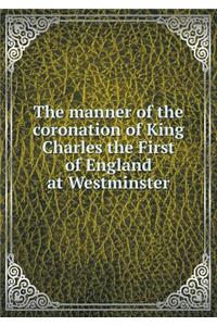 The Manner of the Coronation of King Charles the First of England at Westminster