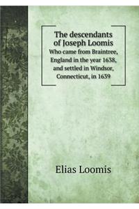 The Descendants of Joseph Loomis Who Came from Braintree, England in the Year 1638, and Settled in Windsor, Connecticut, in 1639