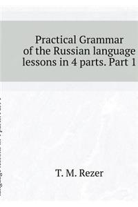 Practical Grammar in Russian Lessons in 4 Parts. Part 1