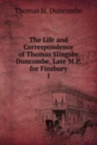 Life and Correspondence of Thomas Slingsby Duncombe, Late M.P. for Finsbury