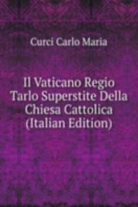 Il Vaticano Regio Tarlo Superstite Della Chiesa Cattolica (Italian Edition)