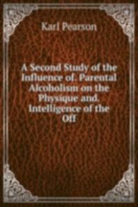 Second Study of the Influence of. Parental Alcoholism on the Physique and. Intelligence of the Off