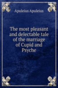 most pleasant and delectable tale of the marriage of Cupid and Psyche