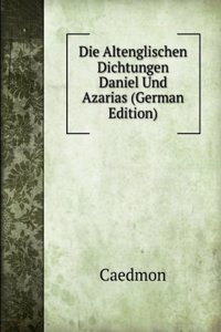 Die Altenglischen Dichtungen Daniel Und Azarias (German Edition)