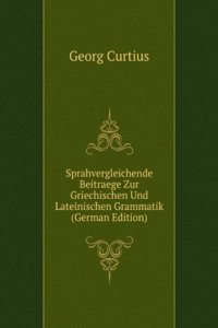Sprahvergleichende Beitraege Zur Griechischen Und Lateinischen Grammatik (German Edition)
