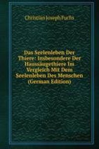 Das Seelenleben Der Thiere: Insbesondere Der Haussaugethiere Im Vergleich Mit Dem Seelenleben Des Menschen (German Edition)