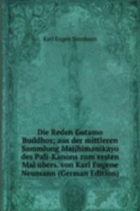 Die Reden Gotamo Buddhos; aus der mittleren Sammlung Majjhimanikayo des Pali-Kanons zum ersten Mal ubers. von Karl Eugene Neumann (German Edition)