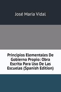 Principios Elementales De Gobierno Propio: Obra Escrita Para Uso De Las Escuelas (Spanish Edition)