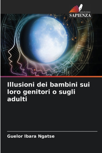 Illusioni dei bambini sui loro genitori o sugli adulti