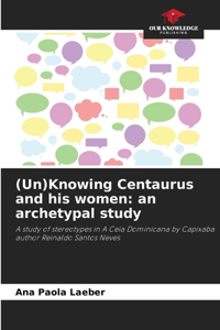 (Un)Knowing Centaurus and his women