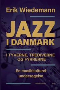 Jazz i Danmark i tyverne, trediverne og fyrrerne. En musikkulturel undersøgelse (bind 1)