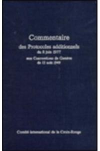 Commentaire des Protocoles Additionnels du 8 Juin 1977 aux Conventions de Geneve du 12 Aout 1949
