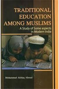 Traditional Education Among Muslims: A Study of Some Aspects in Modern India