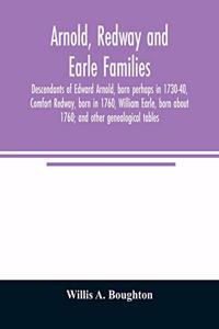 Arnold, Redway and Earle families; descendants of Edward Arnold, born perhaps in 1730-40, Comfort Redway, born in 1760, William Earle, born about 1760; and other genealogical tables