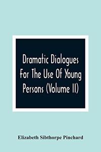Dramatic Dialogues For The Use Of Young Persons (Volume Ii)