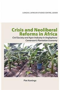 Crisis and Neoliberal Reforms in Africa. Civil Society and Agro-Industry in Anglophone Cameroon's Plantation Economy