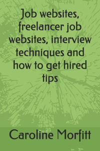 Job websites, freelancer job websites, interview techniques and how to get hired tips