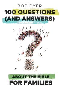 100 Questions (and answers) About the Bible for Families