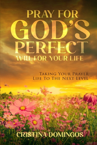 Pray God's Perfect for Your Life