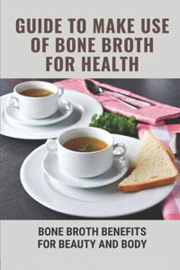 Guide To Make Use Of Bone Broth For Health