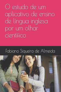 O estudo de um aplicativo de ensino de língua inglesa por um olhar científico