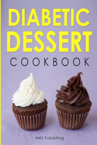 Diabetic Dessert Cookbook: Diabetic Dessert Recipe Book: Low Carb, Simple, and Healthy Diabetes Dessert Recipes