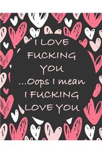 I LOVE FUCKING YOU ... Oops I mean I FUCKING LOVE YOU