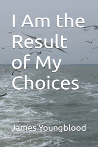 I Am the Result of My Choices