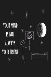 Your Mind Is Not Always Your Friend