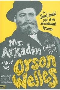 Mr. Arkadin: Aka Confidential Report: Aka Confidential Report: The Secret Sordid Life of an International Tycoon