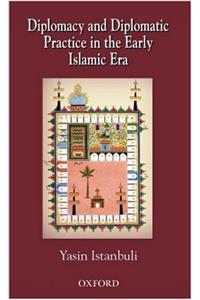 Diplomacy and Diplomatic Practices in the Early Islamic Era