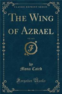 The Wing of Azrael, Vol. 1 of 3 (Classic Reprint)