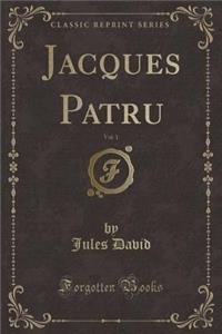 Jacques Patru, Vol. 1 (Classic Reprint)