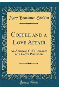 Coffee and a Love Affair: An American Girl's Romance on a Coffee Plantation (Classic Reprint)