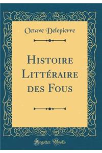 Histoire Littï¿½raire Des Fous (Classic Reprint)