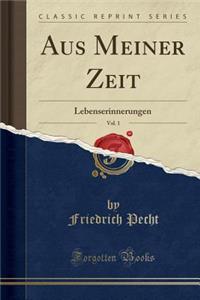 Aus Meiner Zeit, Vol. 1: Lebenserinnerungen (Classic Reprint)