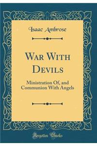War With Devils: Ministration Of, and Communion With Angels (Classic Reprint)
