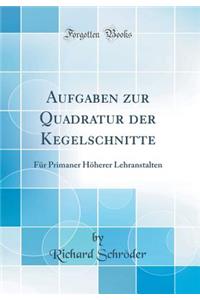 Aufgaben Zur Quadratur Der Kegelschnitte: FÃ¼r Primaner HÃ¶herer Lehranstalten (Classic Reprint)