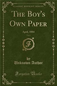 The Boy's Own Paper, Vol. 6: April, 1884 (Classic Reprint)