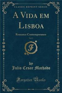 A Vida Em Lisboa, Vol. 1: Romance Contemporaneo (Classic Reprint)