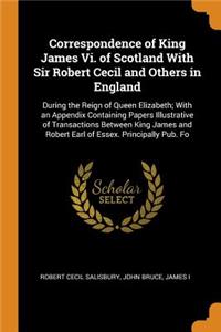 Correspondence of King James VI. of Scotland with Sir Robert Cecil and Others in England