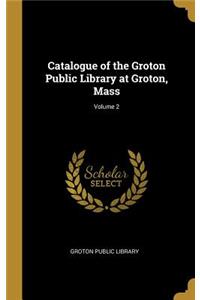 Catalogue of the Groton Public Library at Groton, Mass; Volume 2