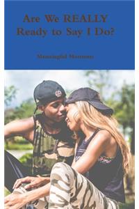 Are We REALLY Ready to Say I Do?