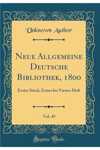 Neue Allgemeine Deutsche Bibliothek, 1800, Vol. 49: Erstes Stï¿½ck; Erstes Bis Viertes Heft (Classic Reprint)