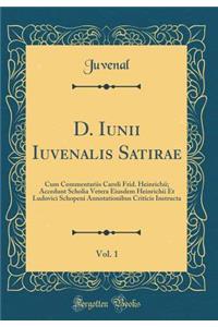 D. Iunii Iuvenalis Satirae, Vol. 1: Cum Commentariis Caroli Frid. Heinrichii; Accedunt Scholia Vetera Eiusdem Heinrichii Et Ludovici Schopeni Annotationibus Criticis Instructa (Classic Reprint)