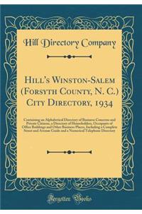 Hill's Winston-Salem (Forsyth County, N. C.) City Directory, 1934: Containing an Alphabetical Directory of Business Concerns and Private Citizens, a Directory of Householders, Occupants of Office Buildings and Other Business Places, Including a Com